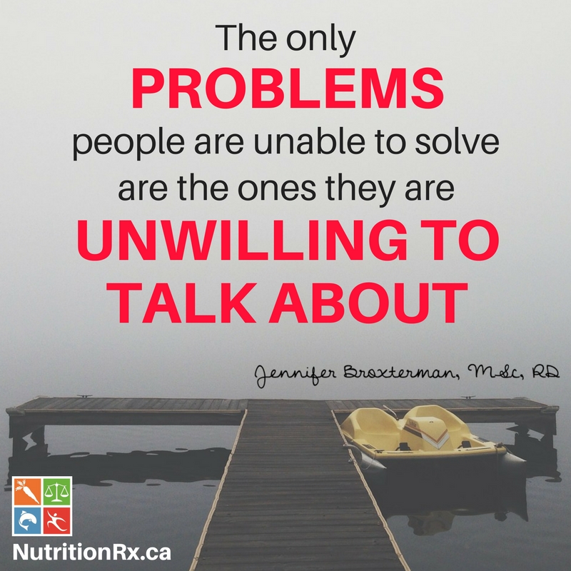 The only problems people are unable to solve are the ones they are unwilling to talk about.